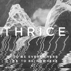 Thrice: To Be Everywhere Is To Be Nowhere