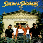 Suicidal Tendencies: How Will I Laugh Tomorrow When I Can't Even Smile
