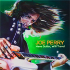 Joe Perry: Have Guitar, Will Travel