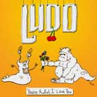 Ludo: You're Awful, I Love You