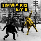 Inward Eye: Throwing Bricks Instead Of Kisses
