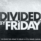 Divided By Friday: You Musn't Be Afraid To Dream A Little Bigger, Darling