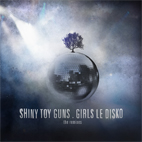 Shiny Toy Guns: Girls Le Disko