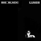 Big Black: Lungs