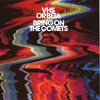 VHS or Beta: Bring On The Comets