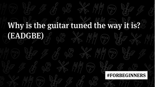 Why Is the Guitar Tuned the Way It Is? (EADGBE)