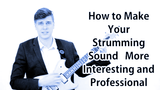 How to Get Your Strumming to Sound More Dynamic and Creative So You Can Express Yourself Better