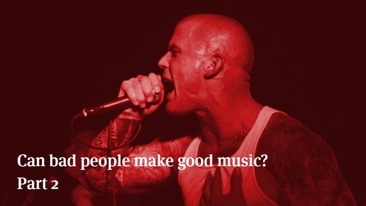 Can Bad People Make Good Music? Part 2