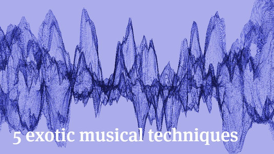 5 Exotic Musical Techniques