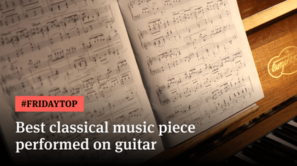 Friday Top: 11 Best Classical Pieces Performed on Guitar